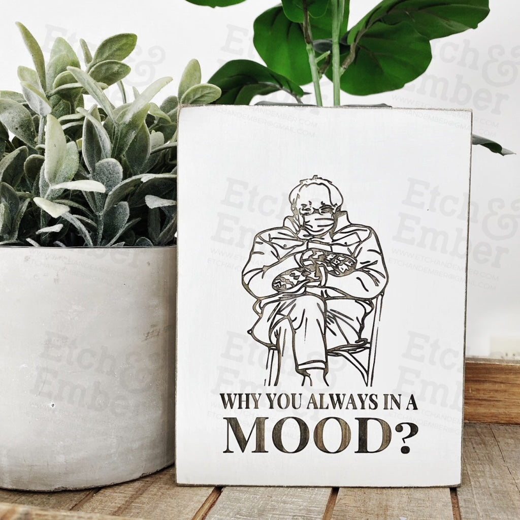 Funny Bernie In Mittens Sign- Free Shipping Why You Always In A Mood