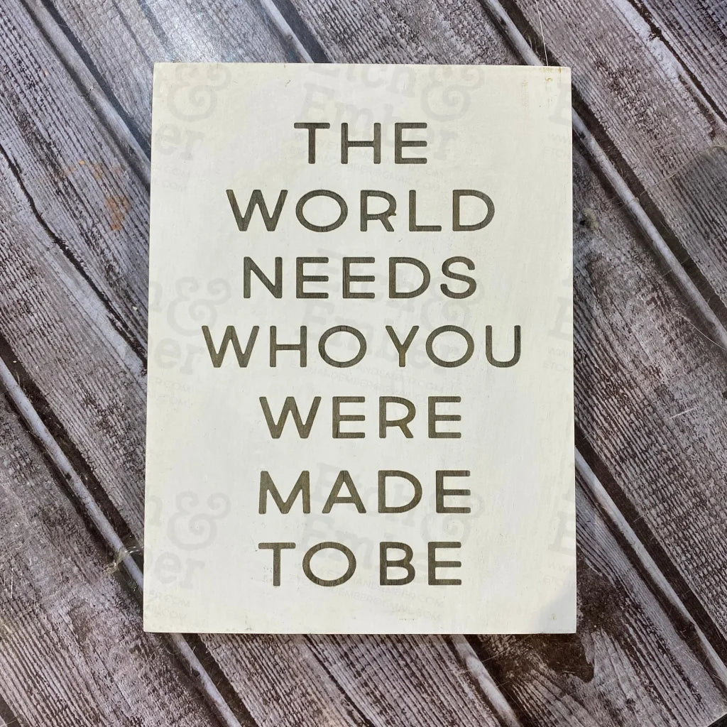 The World Needs Who You Were Made To Be- Free Shipping Farmhouse Signs