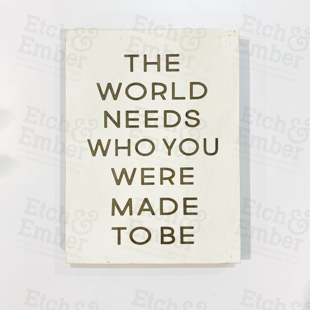 The World Needs Who You Were Made To Be- Free Shipping Farmhouse Signs