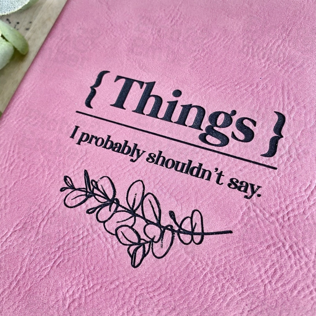 Things I Probably Shouldnt Say Faux Leather Journal- Free Shipping