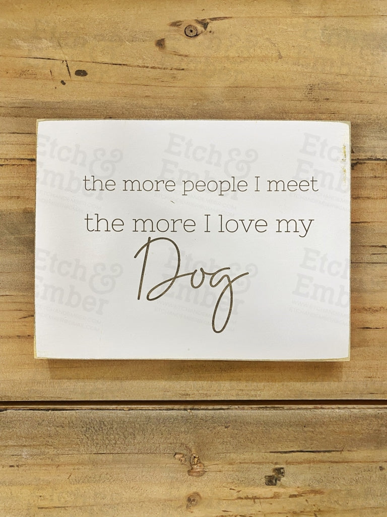 Dog Themed Farmhouse Signs- Free Shipping 5 X 7 / The More People I Meet Signs