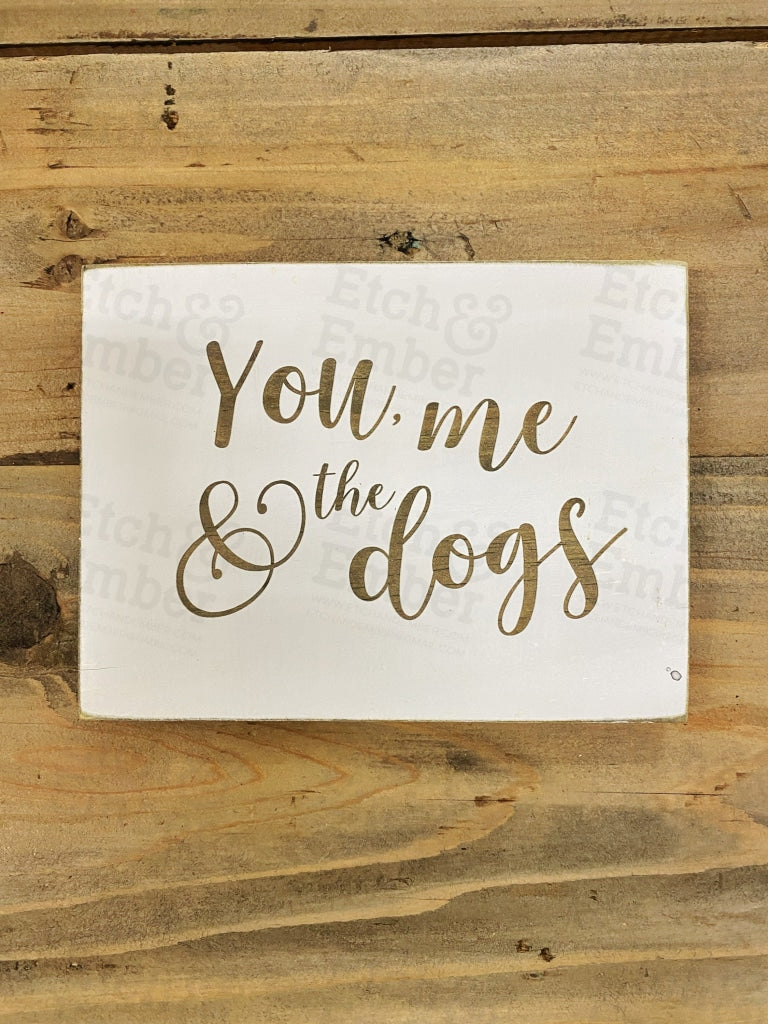 Dog Themed Farmhouse Signs- Free Shipping 5 X 7 / You Me And The Dogs Signs