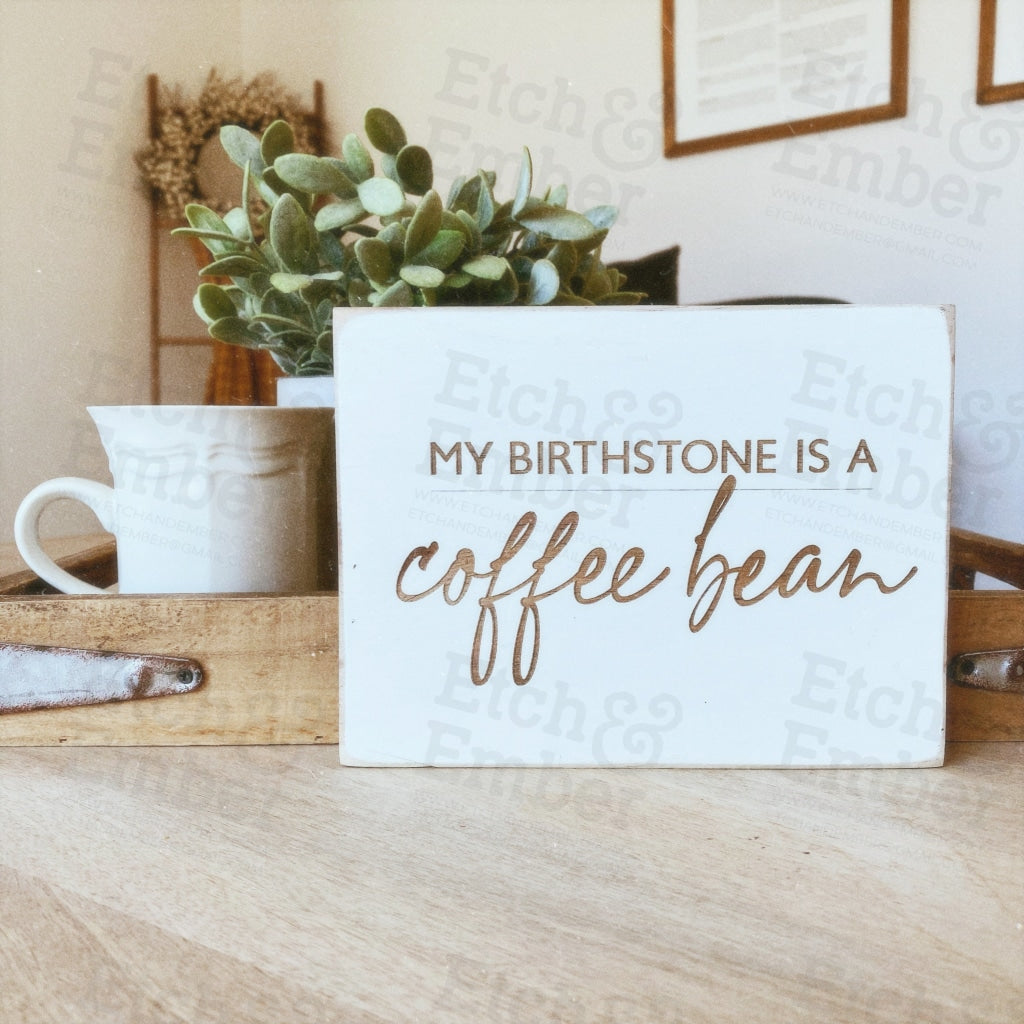 Funny Coffee Farmhouse Sign- Free Shipping My Birthstone Is A Coffee Bean Signs