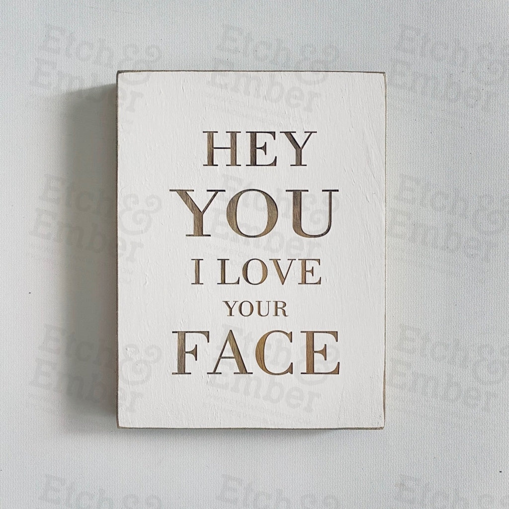 Hey You I Love Your Face Farmhouse Style Decor - Rustic Wood Sign- Free Shipping Signs