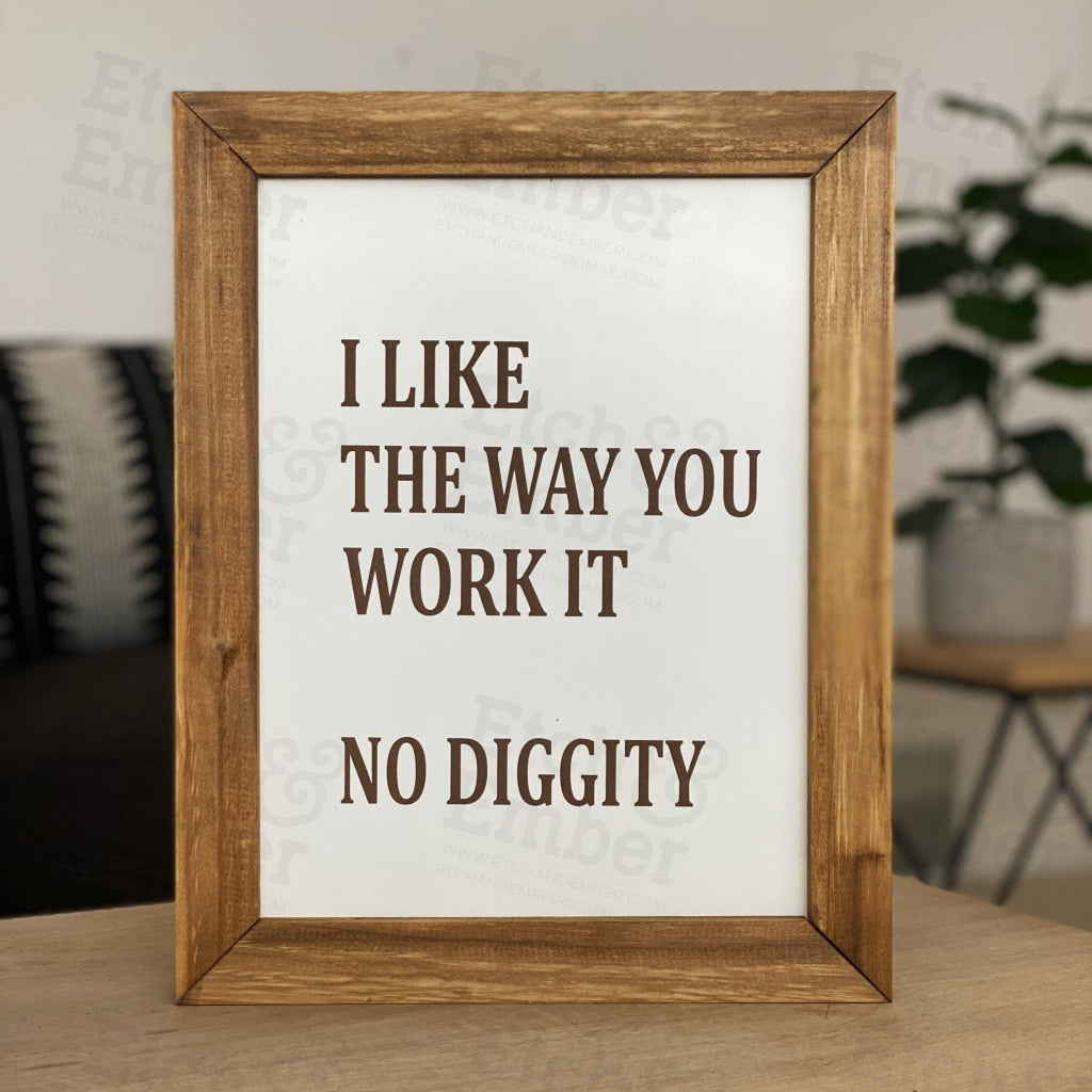 I Like The Way You Work It No Diggity - Rustic Wood Sign- Free Shipping Farmhouse Signs