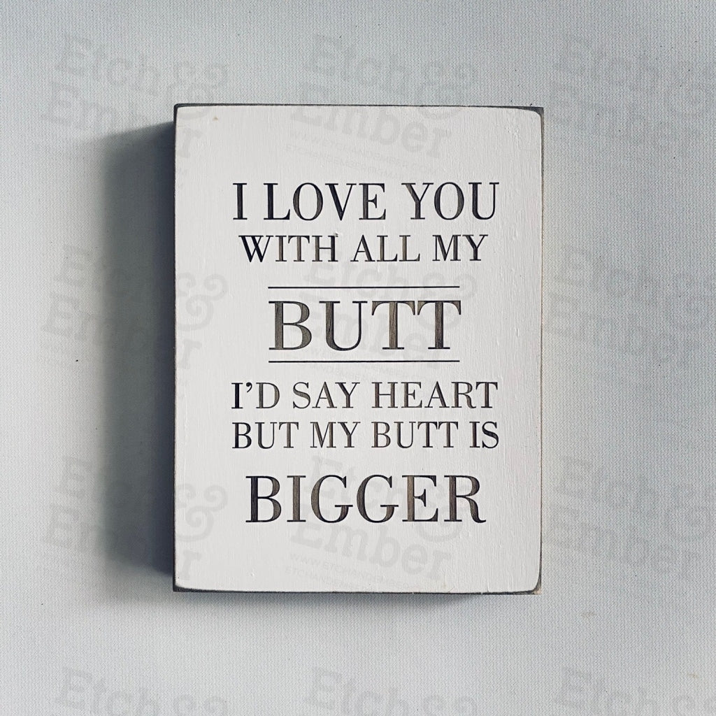 I Love You With All My Butt - Farmhouse Style Decor Free Shipping Signs
