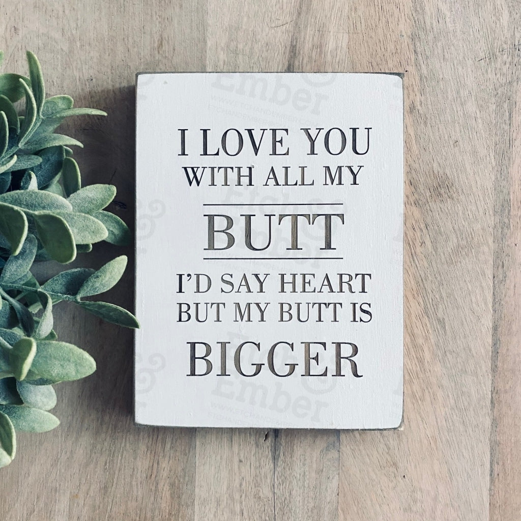 I Love You With All My Butt - Farmhouse Style Decor Free Shipping Signs