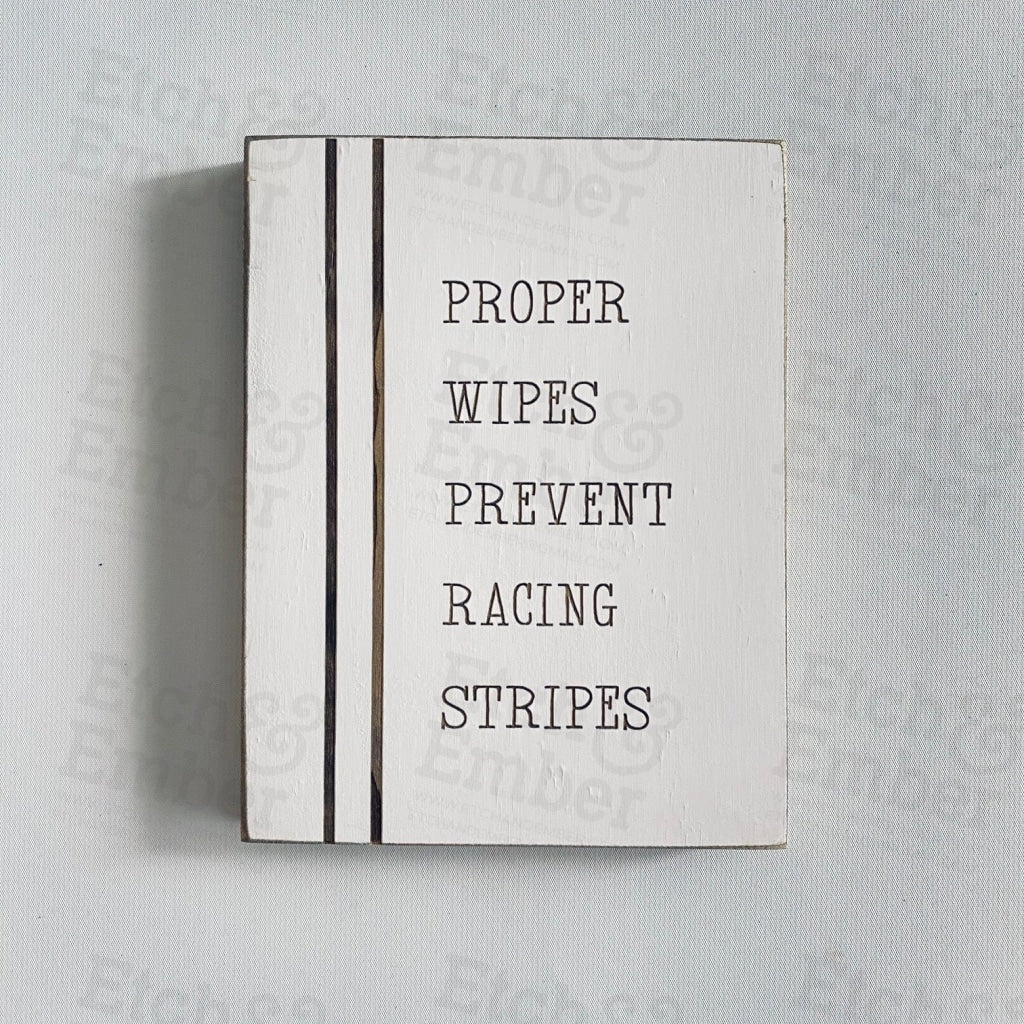 Proper Wipes Prevent Racing Stripes - Free Shipping Farmhouse Signs