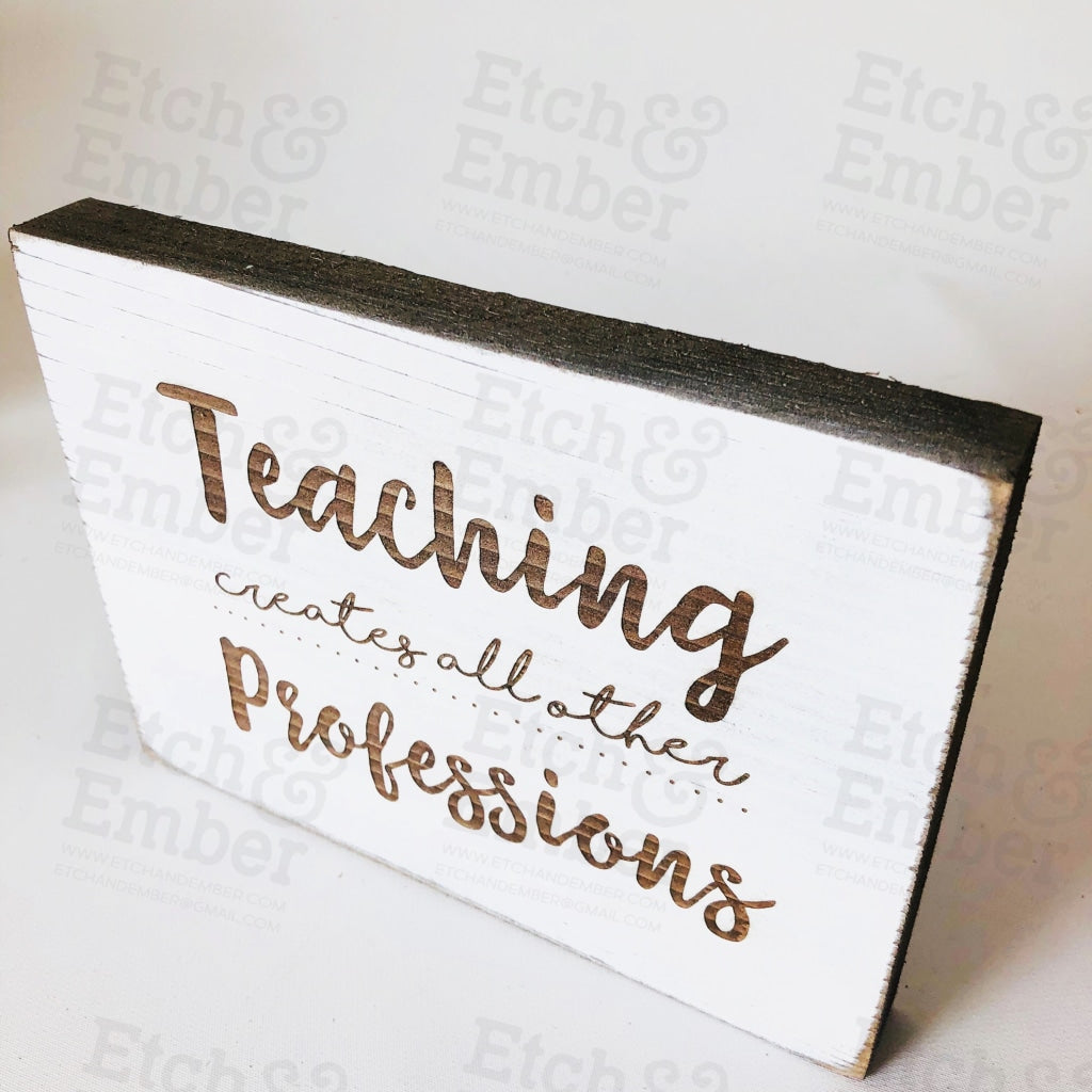 Teaching Creates All Other Professions Farmhouse Sign- Free Shipping Signs