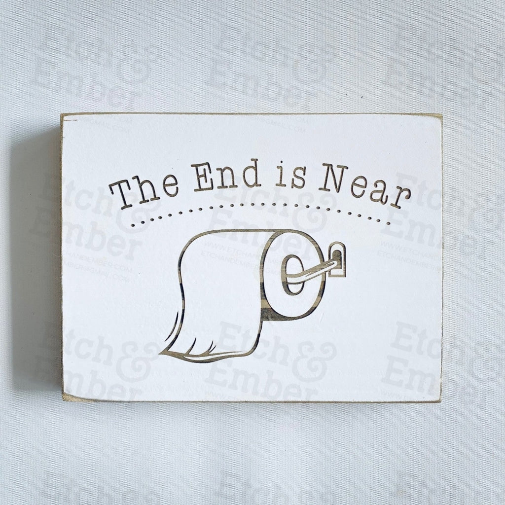 The End Is Near - Funny Bathroom Farmhouse Sign Free Shipping Signs