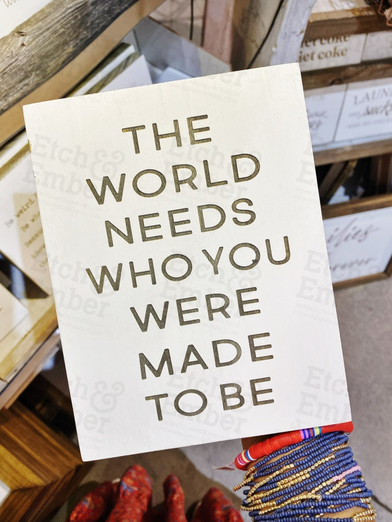 The World Needs Who You Were Made To Be- Free Shipping Farmhouse Signs