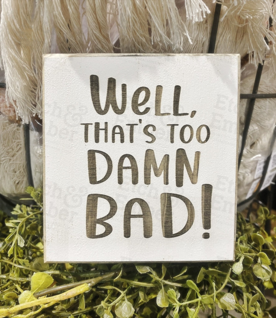 Well Thats Too Damn Bad - Bathroom Farmhouse Sign- Free Shipping Signs