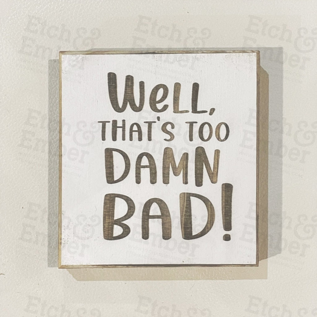 Well Thats Too Damn Bad - Bathroom Farmhouse Sign- Free Shipping Signs